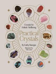 Title: Practical Crystals: Crystals for Holistic Wellbeing, Author: Kathy Banegas