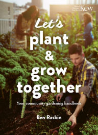 Title: Let's Plant & Grow Together: Your community gardening handbook, Author: Ben Raskin