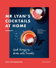 Title: Mr Lyan's Cocktails at Home: Good Things to Drink with Friends, Author: Ryan Chetiyawardana
