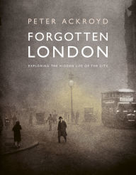 Title: Forgotten London: Exploring the Hidden Life of the City, Author: Peter Ackroyd