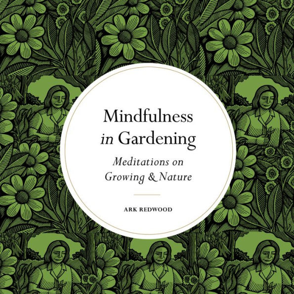 Mindfulness in Gardening: Meditations on Growing & Nature