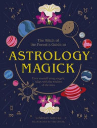 Title: Astrology Magick: Love yourself using magick. Align with the wisdom of the stars., Author: Lindsay Squire