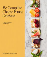 Title: The Complete Cheese Pairing Cookbook, Author: Morgan McGlynn Carr