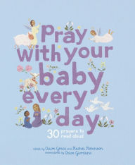 Title: Pray With Your Baby Every Day: 30 prayers to read aloud, Author: Claire Grace
