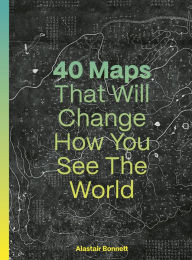 Title: 40 Maps That Will Change How You See the World, Author: Alastair Bonnett