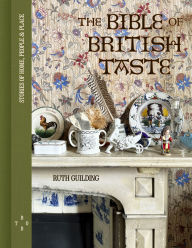 Title: The Bible of British Taste: Stories of Home, People and Place, Author: Ruth Guilding
