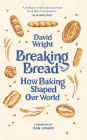 Breaking Bread: How Baking Shaped Our World
