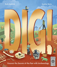Title: Dig!: Uncover the Secrets of the Past with Archaeology, Author: Ruth Hatfield