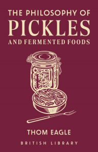 Title: The Philosophy of Pickles and Fermented Food, Author: Thom Eagle