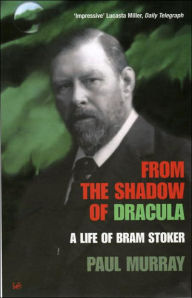 From the Shadow of Dracula: A Life of Bram Stoker