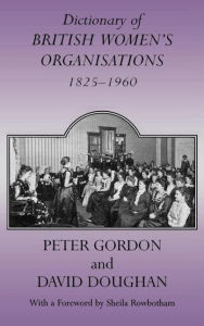 Title: Dictionary of British Women's Organisations, 1825-1960 / Edition 1, Author: David Doughan