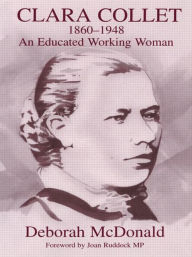 Title: Clara Collet, 1860-1948: An Educated Working Woman / Edition 1, Author: Deborah Mcdonald