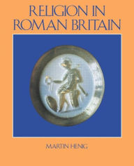 Title: Religion in Roman Britain / Edition 1, Author: Mr Martin Henig