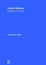 Title: Roman Building: Materials and Techniques / Edition 1, Author: Jean-Pierre Adam