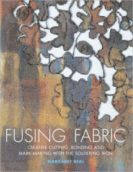 Fusing Fabric: Creative Cutting, Bonding and Mark-Making with the Soldering Iron