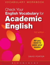 Title: Check Your Vocabulary for Academic English: All you need to pass your exams / Edition 3, Author: David Porter