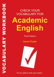 Title: Check Your Vocabulary for Academic English: All you need to pass your exams / Edition 3, Author: David Porter