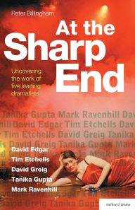 At the Sharp End: Uncovering the work of five leading dramatists: David Edgar, Tim Etchells, David Greig, Tanik Gupta and Mark Ravenhill