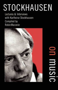 Title: Stockhausen on Music: Lectures and Interviews / Edition 1, Author: Karlheinz Stockhausen