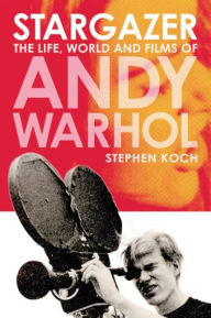 Title: Stargazer: The Life, World and Films of Andy Warhol, Author: Stephen Koch
