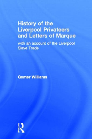 History of the Liverpool Privateers and Letter of Marque: with an account of the Liverpool Slave Trade