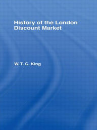 Title: History of the London Discount Market / Edition 1, Author: W. T. C. King