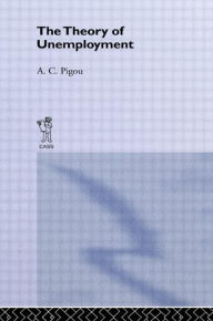 Title: Theory of Unemployment / Edition 1, Author: Arthur Cecil Pigou