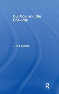 Title: Our Coal and Coal Pits, Author: J. R. Leifchild