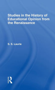 Title: Studies in the History of Education Opinion from the Renaissance / Edition 1, Author: Simon S. Laurie