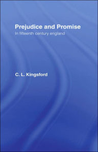 Title: Prejudice and Promise in Fifteenth Century England / Edition 1, Author: Charles Lethbridge Kingsford