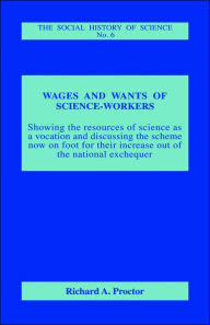 Title: Wages and Wants of Science Work / Edition 1, Author: Richard A. Proctor