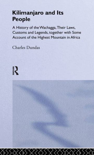 Kilimanjaro and Its People: A History of Wachagga, their Laws, Customs and Legends, Together with Some