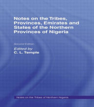 Title: Notes on the Tribes, Provinces, Emirates and States of the Northern Provinces of Nigeria / Edition 1, Author: O. Temple