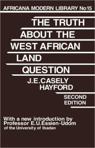 Title: Truth About the West African Land Question / Edition 1, Author: J.E. Casely Hayford