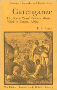 Title: Garenganze or Seven Years Pioneer Mission Work in Central Africa, Author: Frederick Stanley Arnot