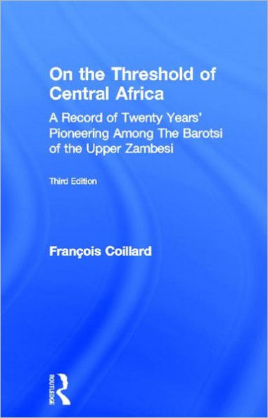 On the Threshold of Central Africa (1897): A Record of Twenty Years Pioneering Among the Barotsi of the Upper... / Edition 1