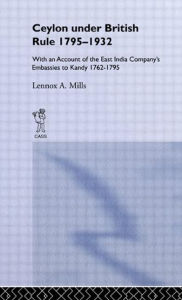 Title: Ceylon Under British Rule, 1795-1932 / Edition 1, Author: Lennox A. Mills