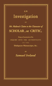 Title: Investigation into Mr. Malone's Claim to Charter of Scholar: Volume 24 / Edition 1, Author: Samuel Ireland