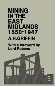 Title: Mining in the East Midlands 1550-1947, Author: A.R. Griffin