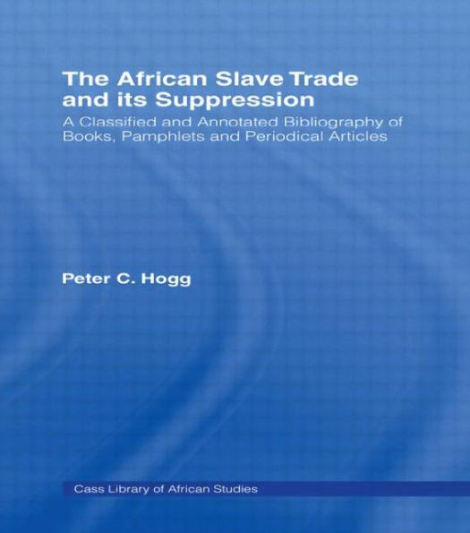 The African Slave Trade and Its Suppression: A Classified and Annotated Bibliography of Books, Pamphlets and Periodical / Edition 1