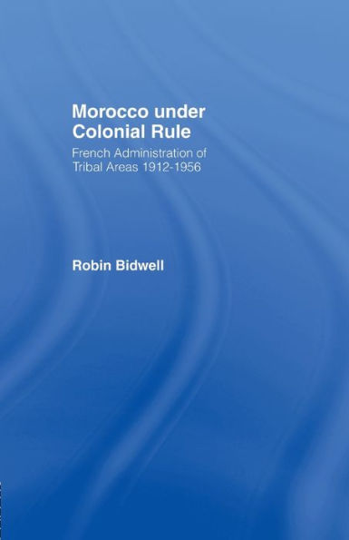 Morocco Under Colonial Rule: French Administration of Tribal Areas 1912-1956