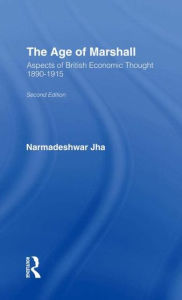 Title: Age of Marshall: Aspects of British Economic Thought / Edition 1, Author: Narmedeshwar Jha