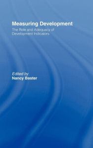 Title: Measuring Development: the Role and Adequacy of Development Indicators / Edition 1, Author: Nancy Baster