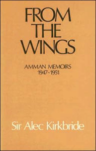 Title: From the Wings: Amman Memoirs 1947-1951 / Edition 1, Author: Alec Kirkbride