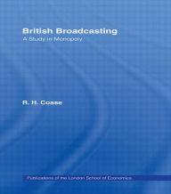 Title: British Broadcasting: A Study in Monopoly / Edition 1, Author: R.H. Coase