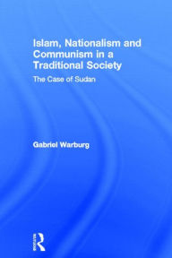 Title: Islam, Nationalism and Communism in a Traditional Society: The Case of Sudan, Author: Gabriel Warburg