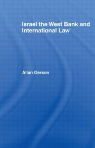 Title: Israel, the West Bank and International Law / Edition 1, Author: Allan Gerson