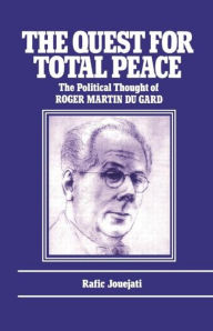 Title: The Quest for Total Peace: The Political Thought of Roger Martin du Gard, Author: R. Jouejati