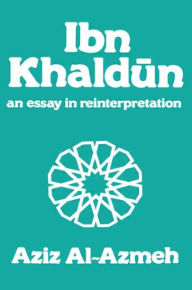 Title: Ibn Khaldun: A Reinterpretation / Edition 1, Author: Aziz Al-Azmeh