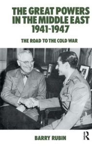 Title: The Great Powers in the Middle East 1941-1947: The Road to the Cold War / Edition 1, Author: Barry Rubin
